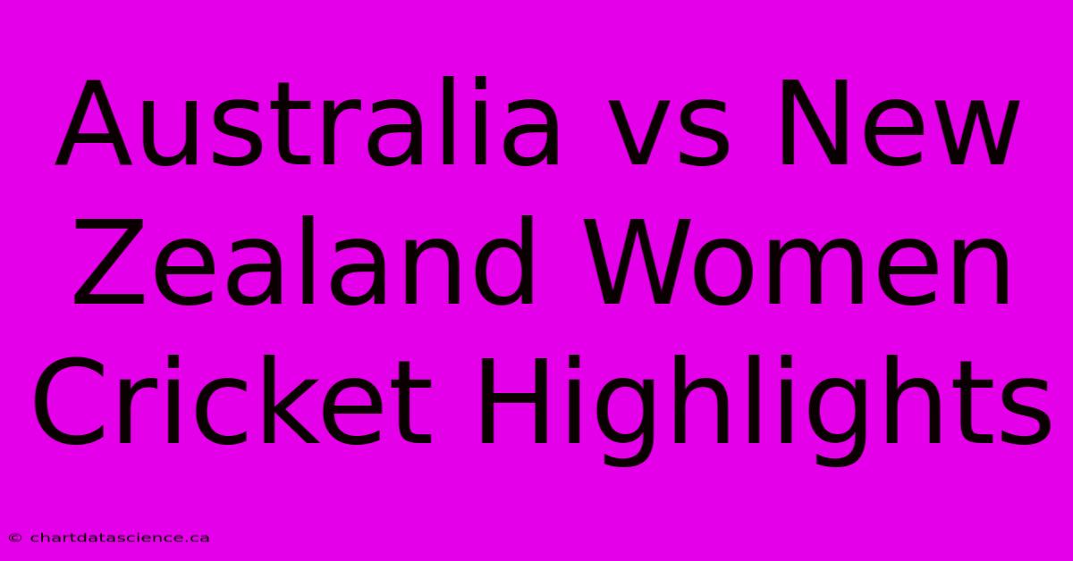 Australia Vs New Zealand Women Cricket Highlights