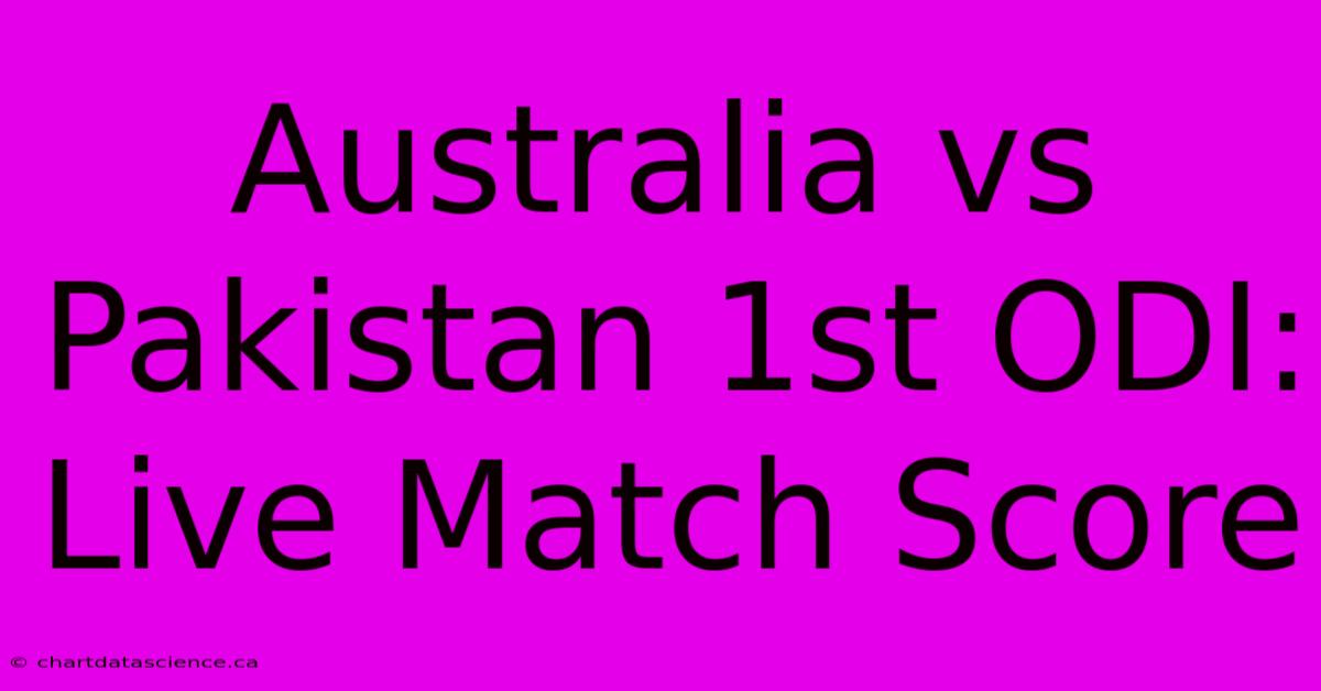 Australia Vs Pakistan 1st ODI: Live Match Score