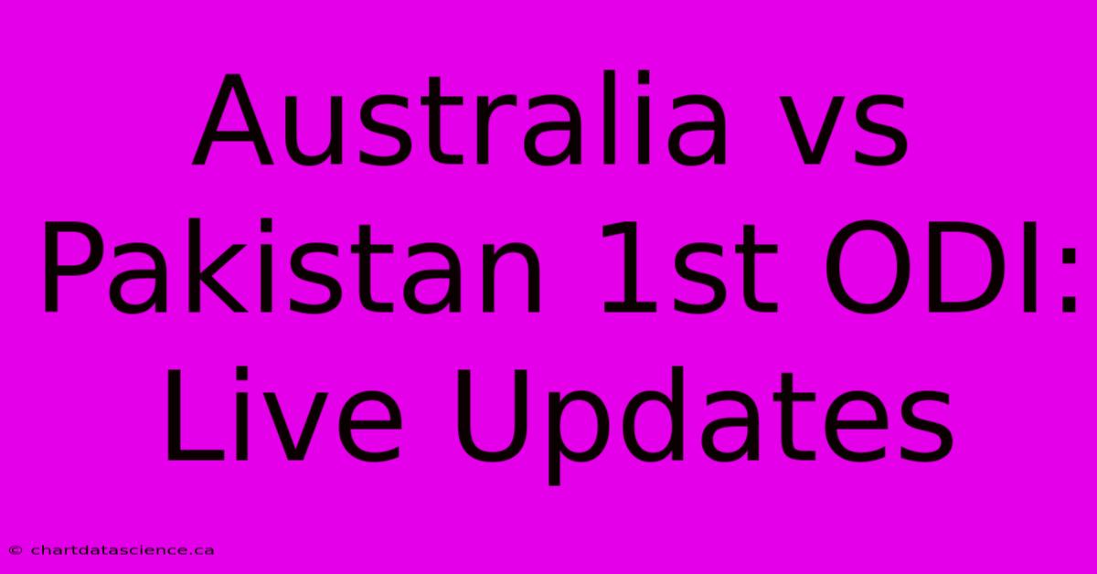 Australia Vs Pakistan 1st ODI: Live Updates