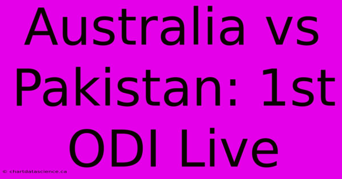 Australia Vs Pakistan: 1st ODI Live