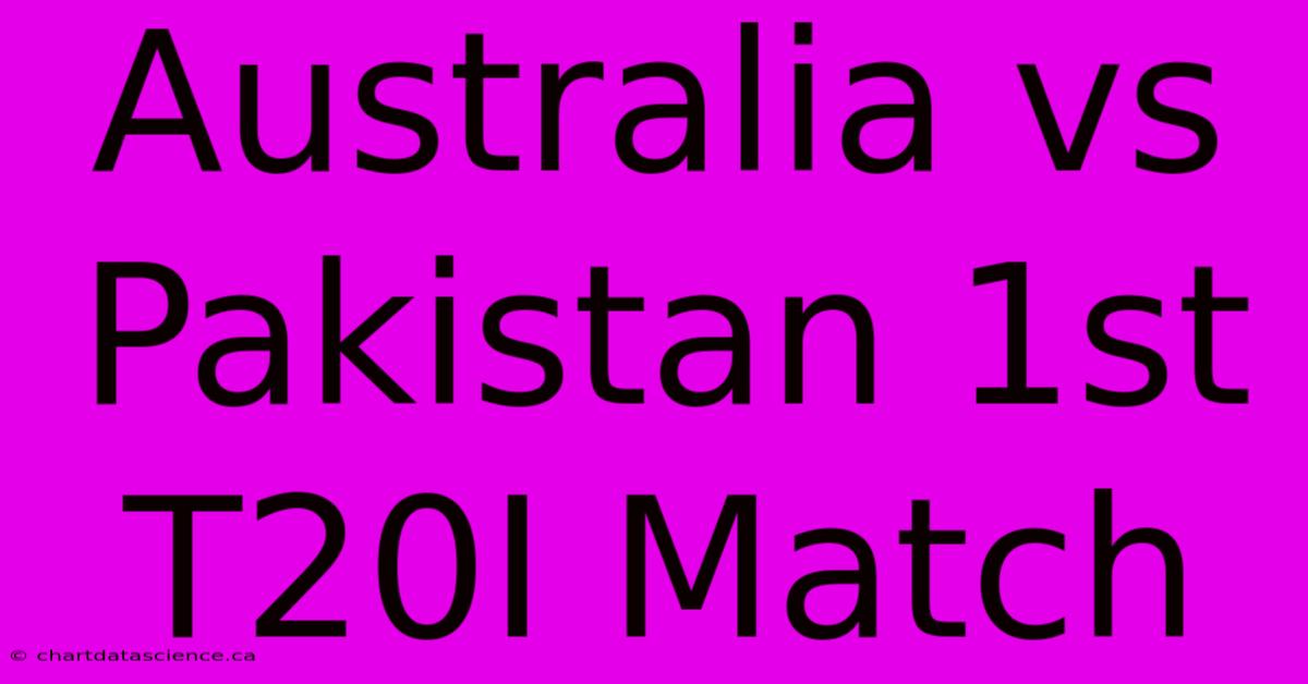 Australia Vs Pakistan 1st T20I Match