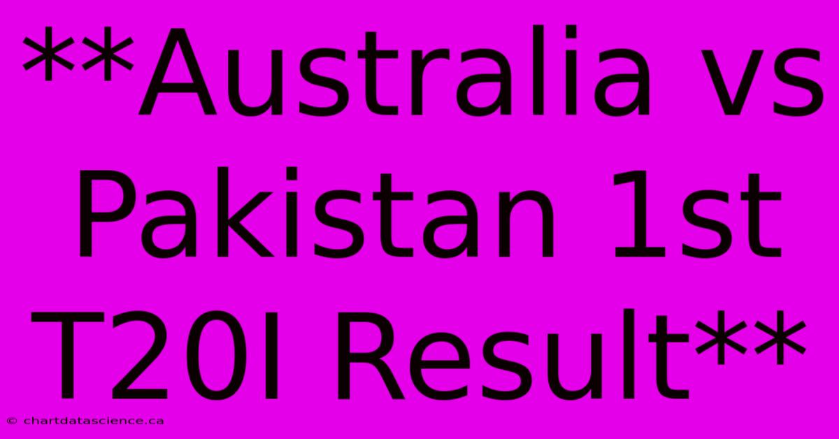 **Australia Vs Pakistan 1st T20I Result**