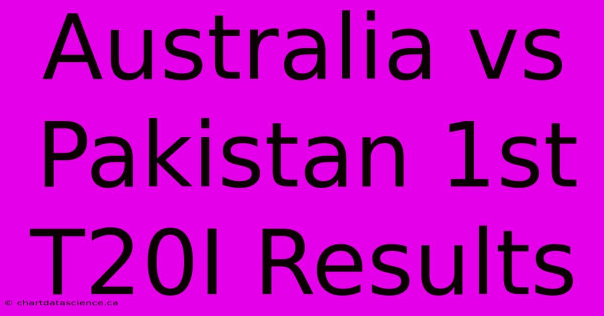 Australia Vs Pakistan 1st T20I Results