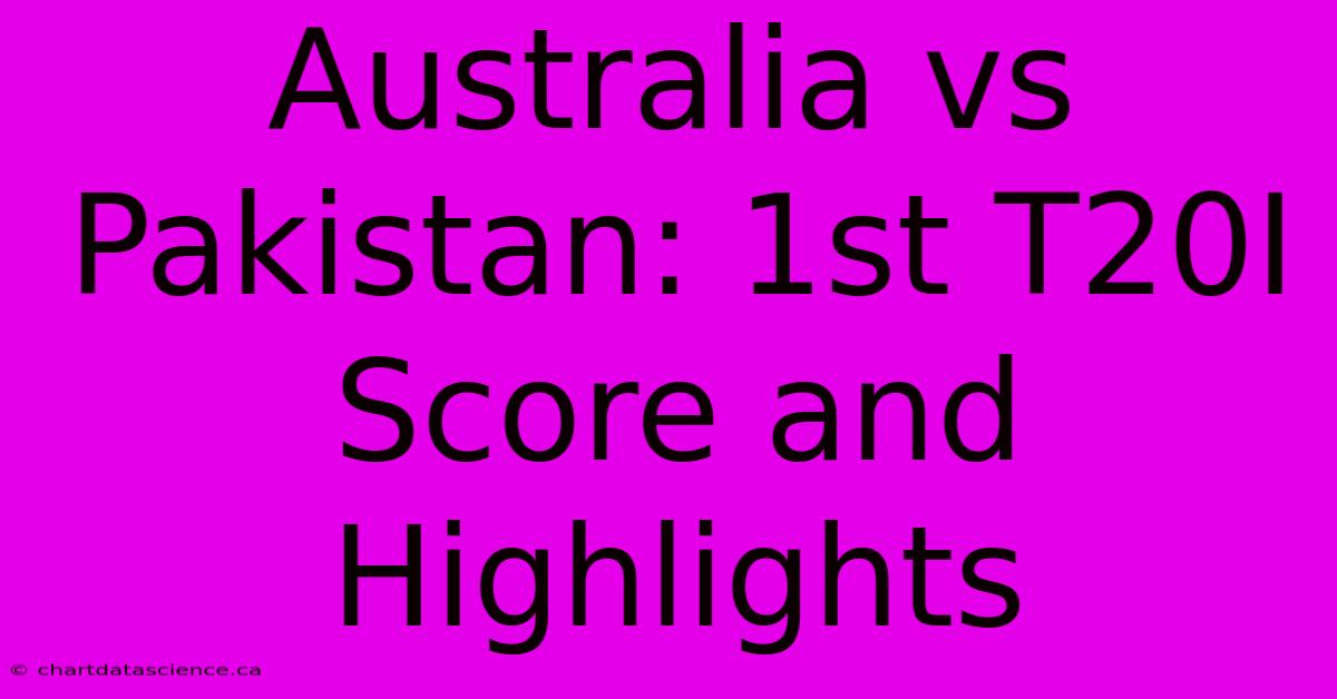 Australia Vs Pakistan: 1st T20I Score And Highlights