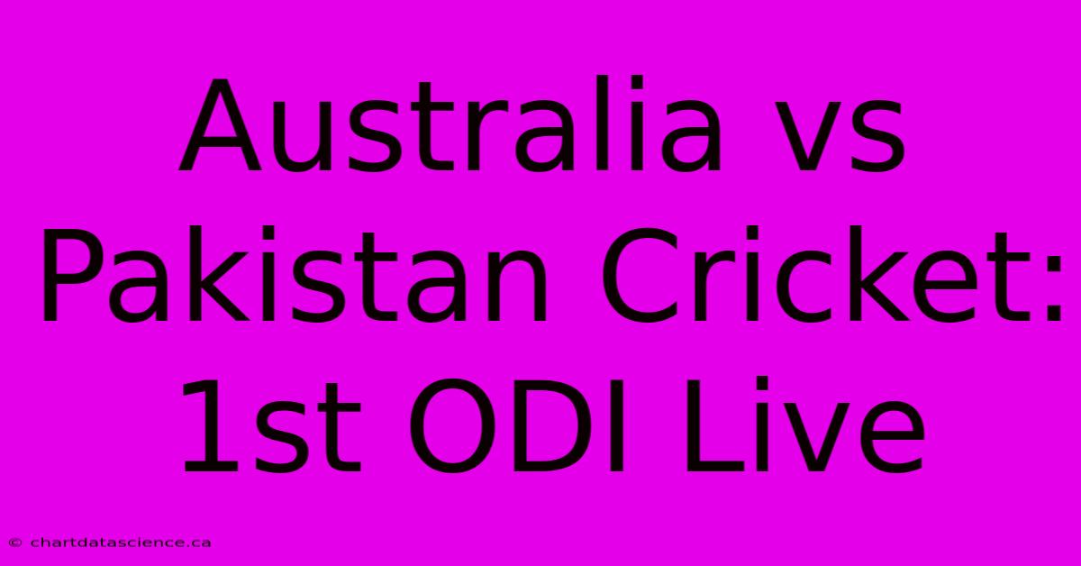 Australia Vs Pakistan Cricket: 1st ODI Live