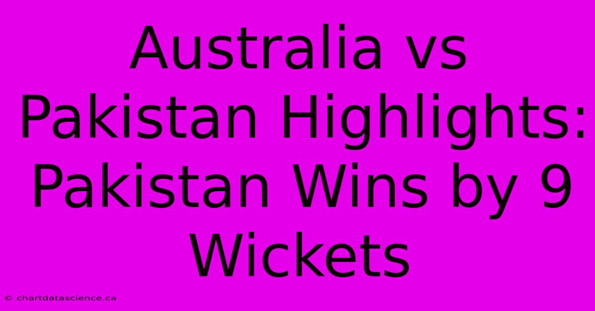 Australia Vs Pakistan Highlights: Pakistan Wins By 9 Wickets