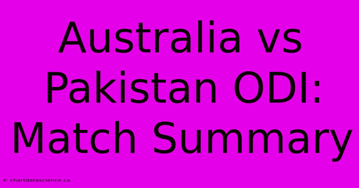 Australia Vs Pakistan ODI: Match Summary