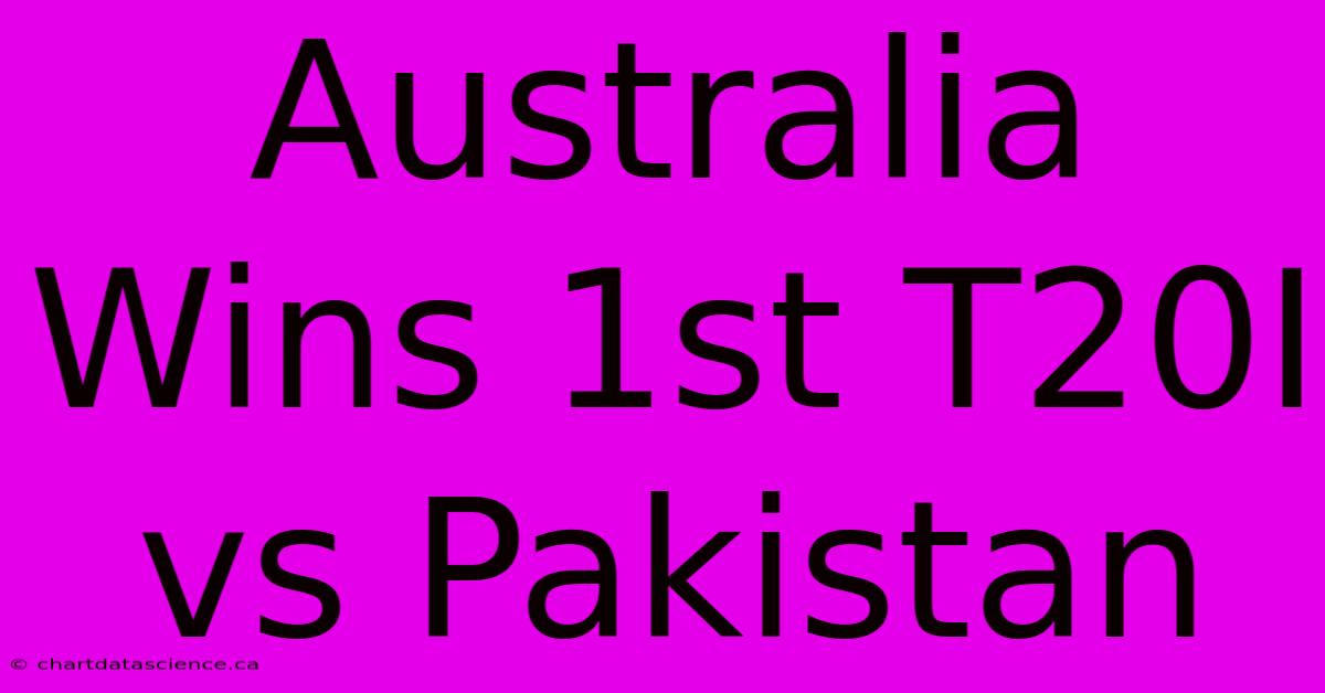 Australia Wins 1st T20I Vs Pakistan