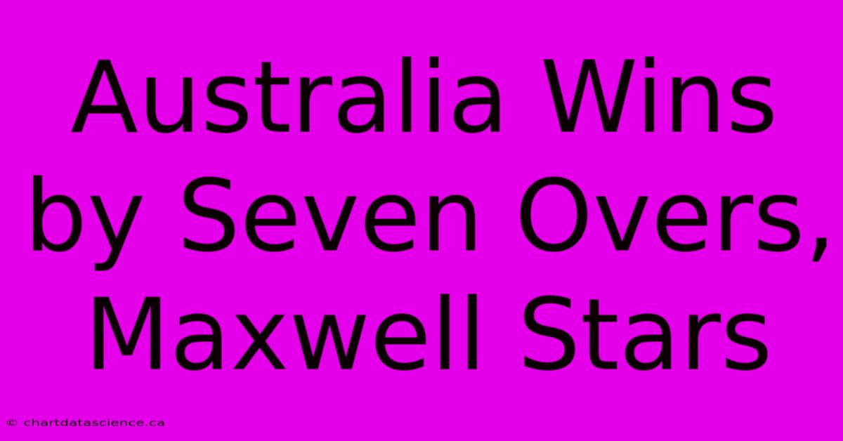 Australia Wins By Seven Overs, Maxwell Stars