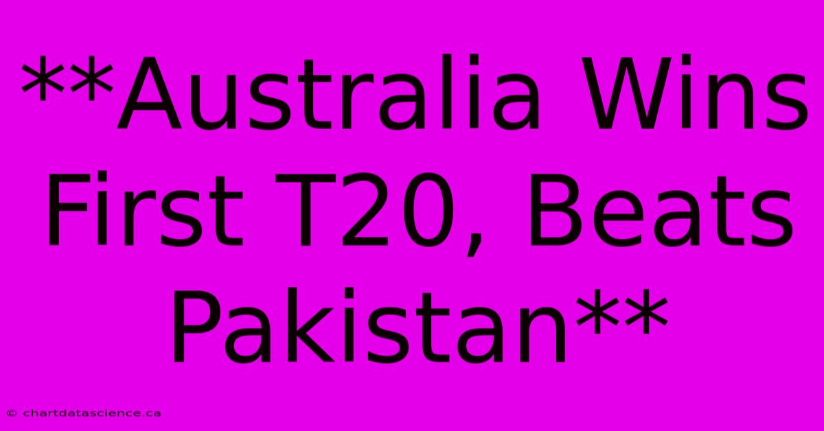 **Australia Wins First T20, Beats Pakistan**