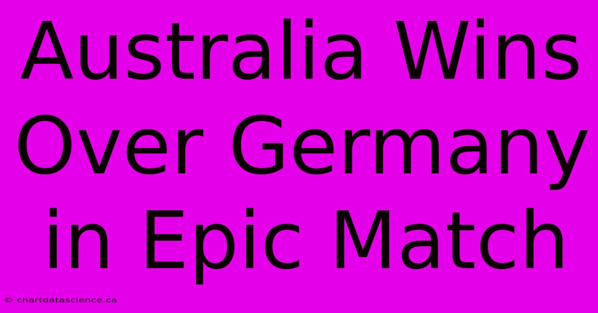 Australia Wins Over Germany In Epic Match