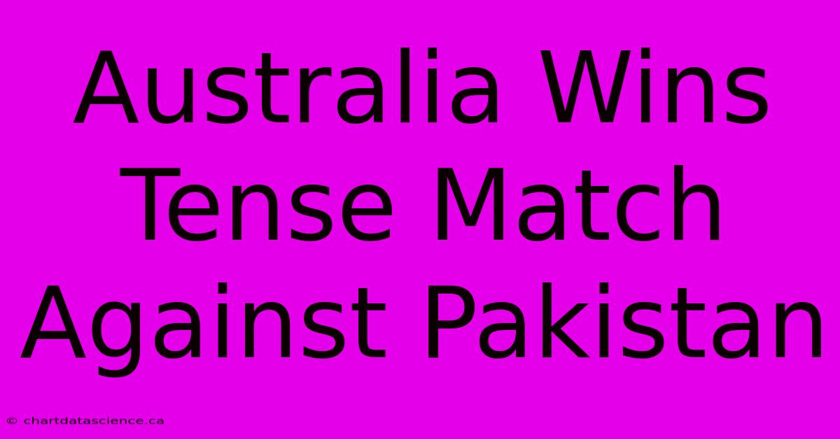 Australia Wins Tense Match Against Pakistan