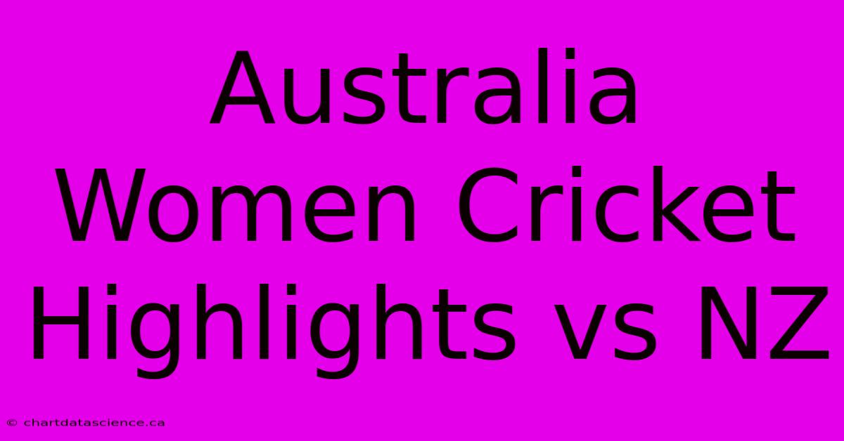 Australia Women Cricket Highlights Vs NZ