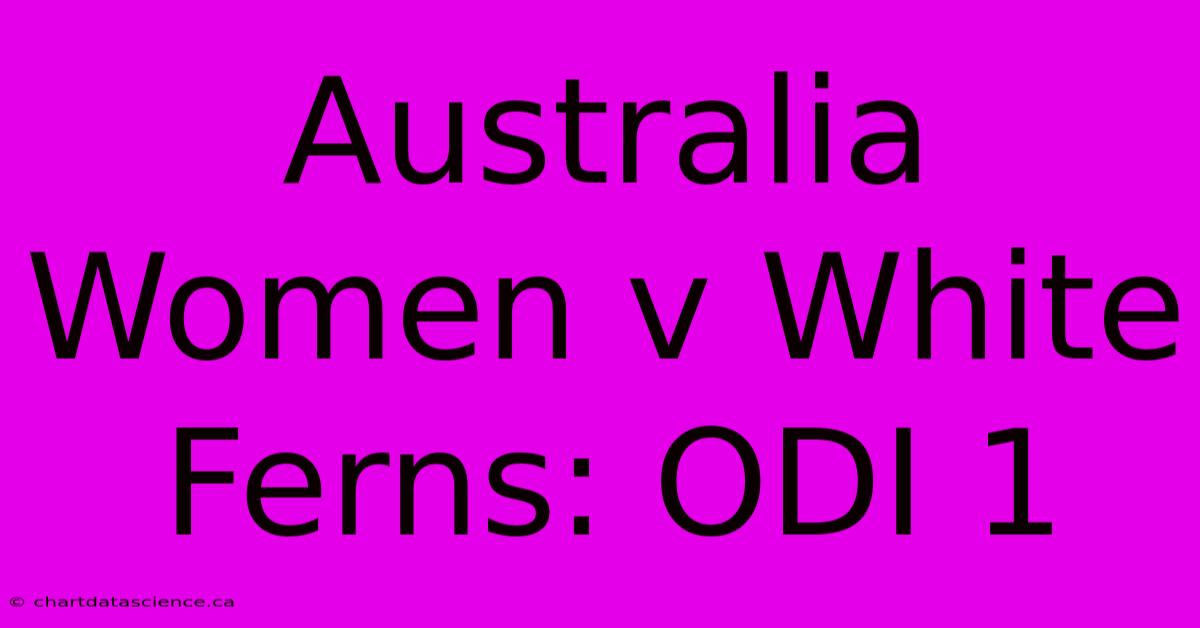 Australia Women V White Ferns: ODI 1