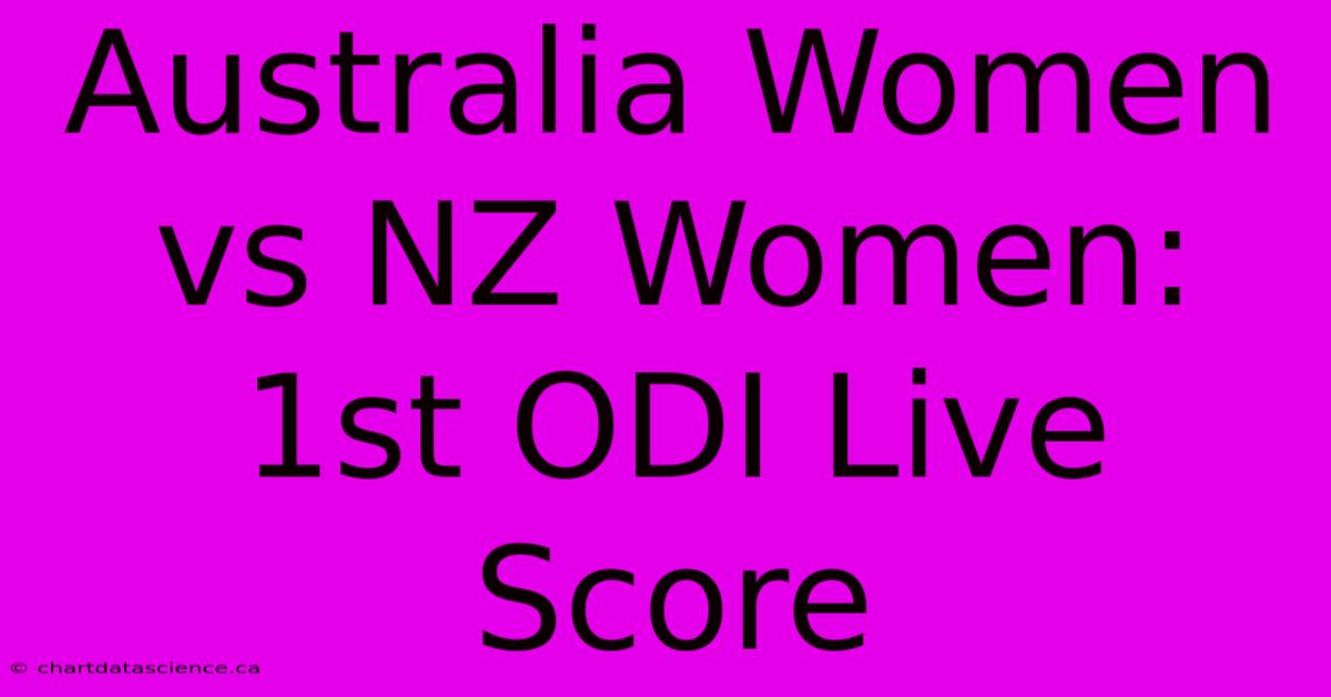 Australia Women Vs NZ Women: 1st ODI Live Score