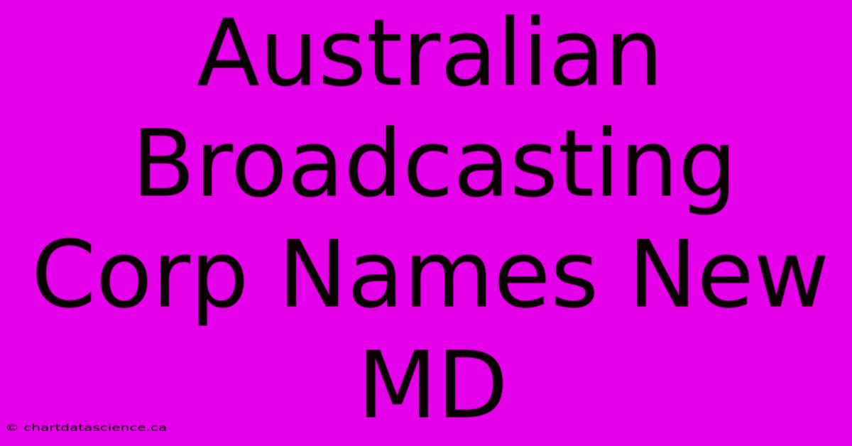 Australian Broadcasting Corp Names New MD