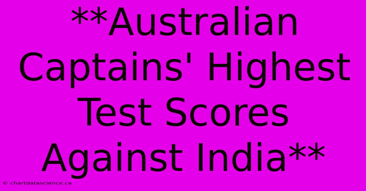 **Australian Captains' Highest Test Scores Against India**