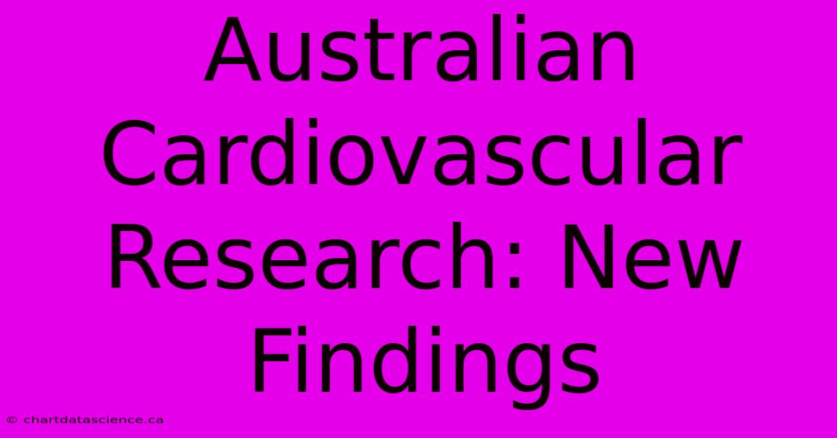 Australian Cardiovascular Research: New Findings