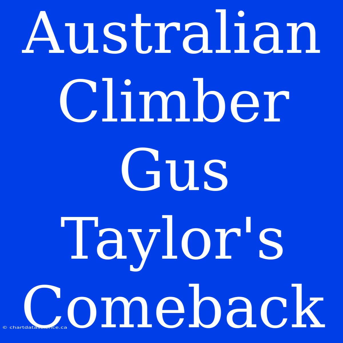 Australian Climber Gus Taylor's Comeback