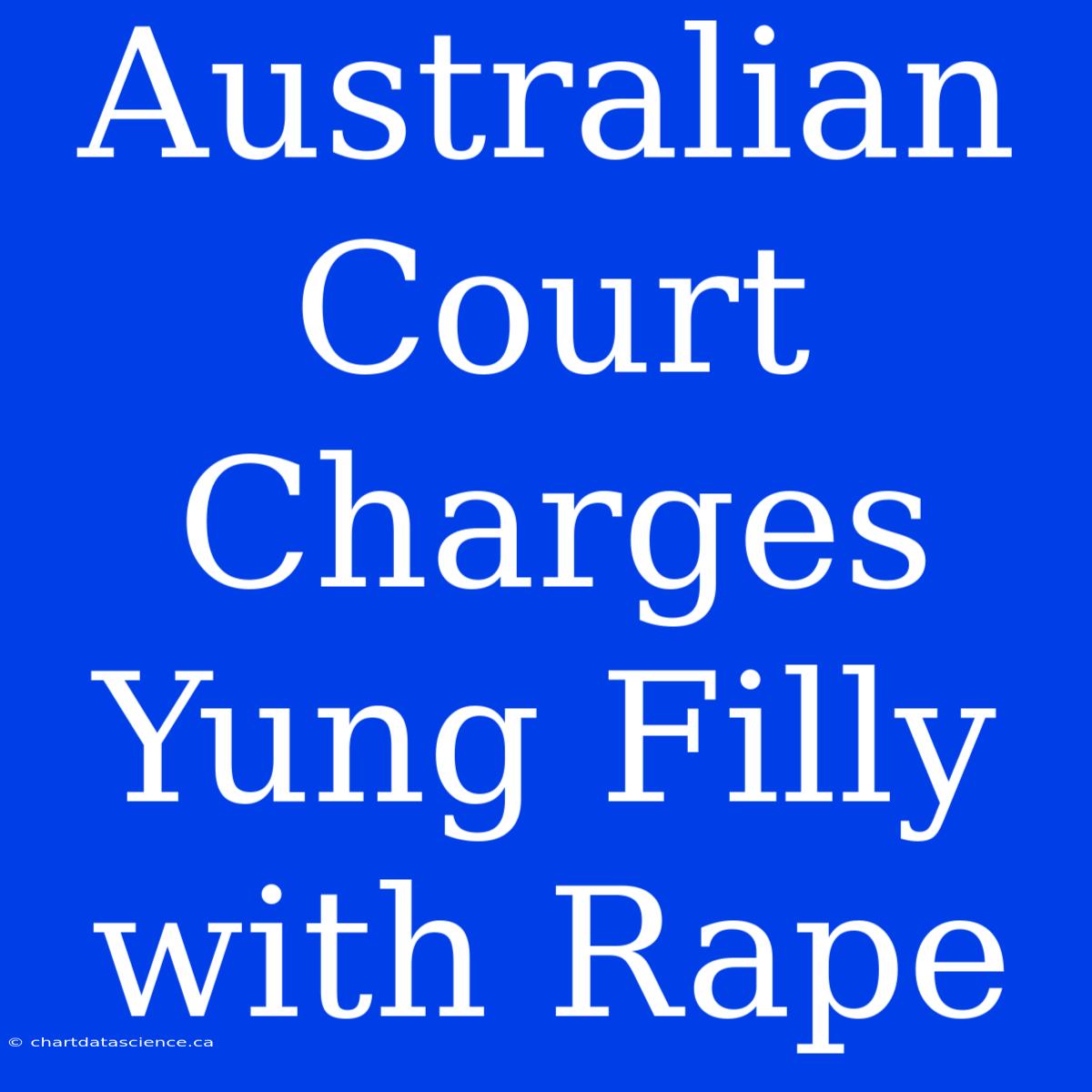 Australian Court Charges Yung Filly With Rape