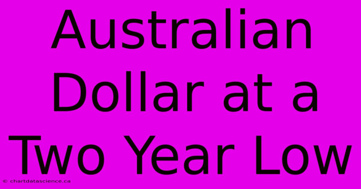 Australian Dollar At A Two Year Low