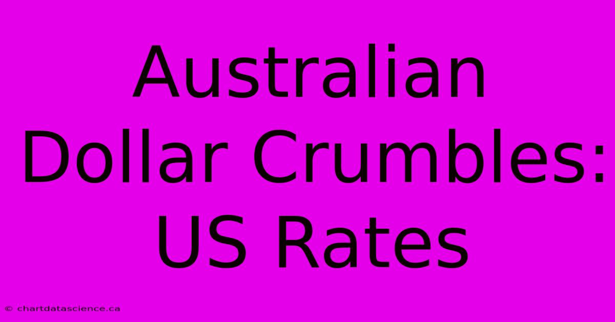 Australian Dollar Crumbles: US Rates