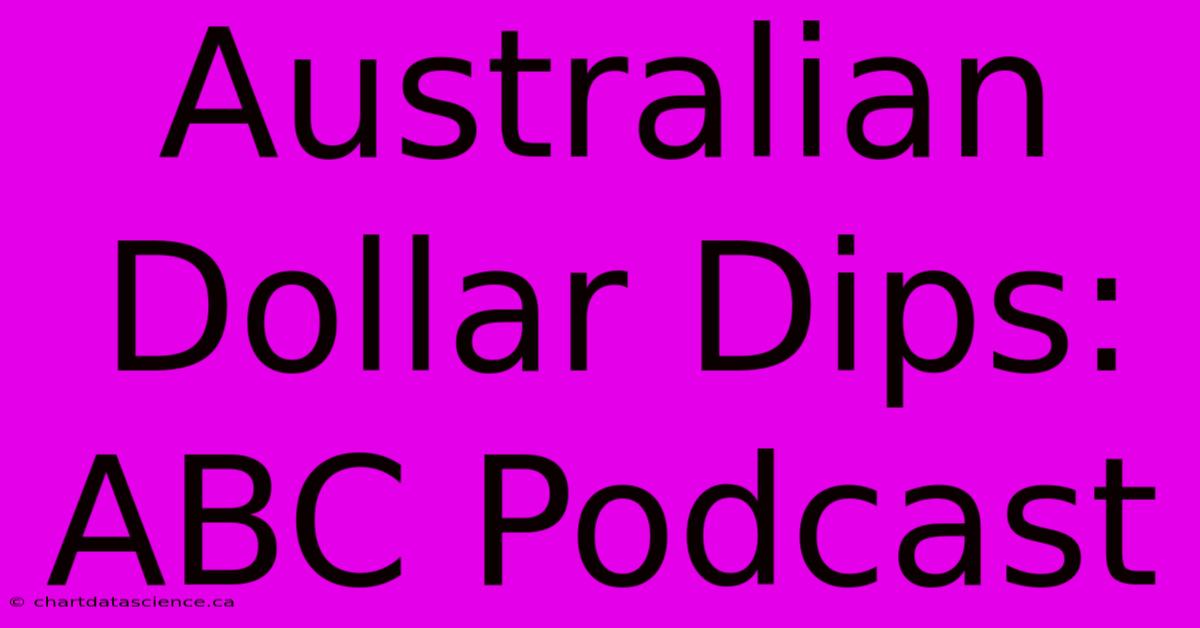 Australian Dollar Dips: ABC Podcast