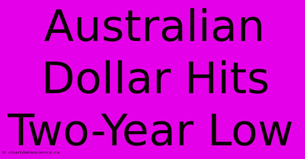 Australian Dollar Hits Two-Year Low