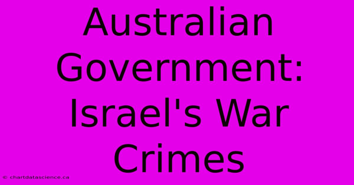 Australian Government: Israel's War Crimes