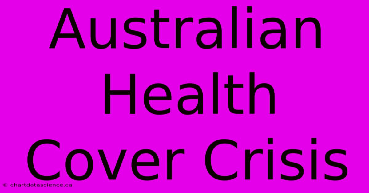 Australian Health Cover Crisis