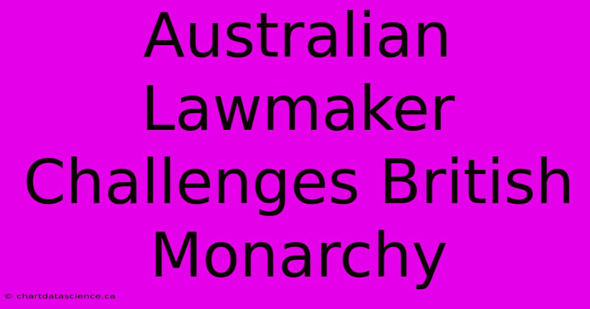 Australian Lawmaker Challenges British Monarchy 