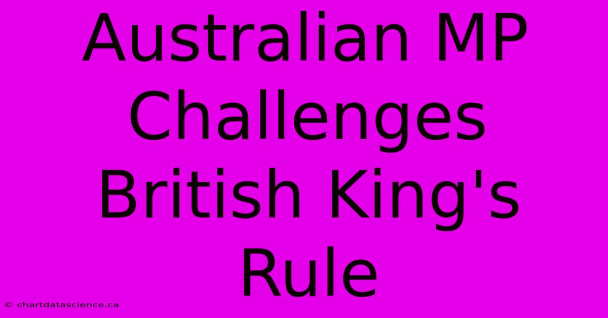 Australian MP Challenges British King's Rule