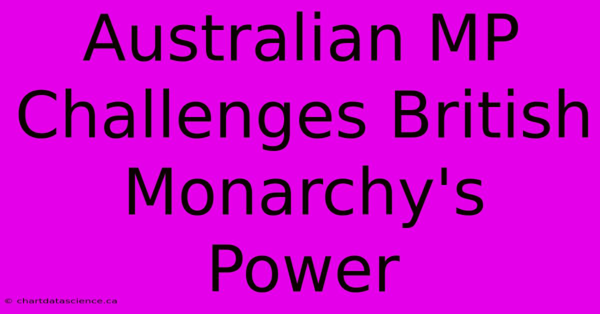 Australian MP Challenges British Monarchy's Power 