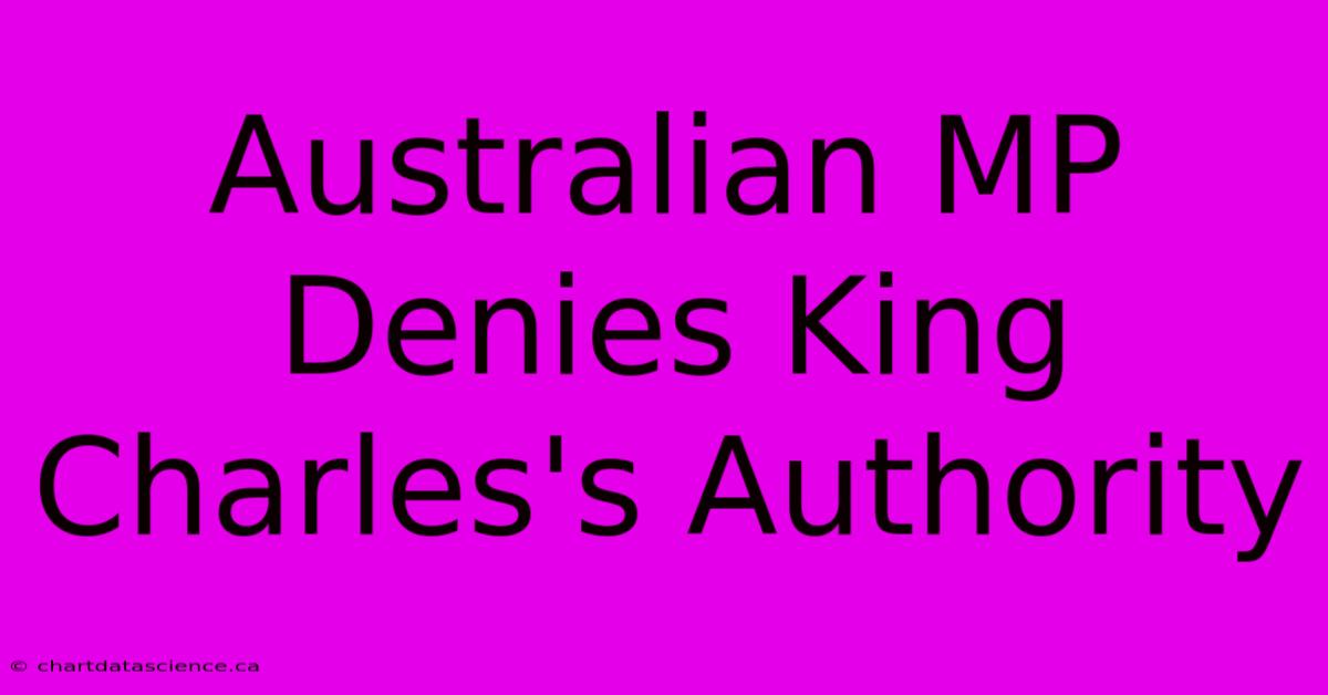 Australian MP Denies King Charles's Authority