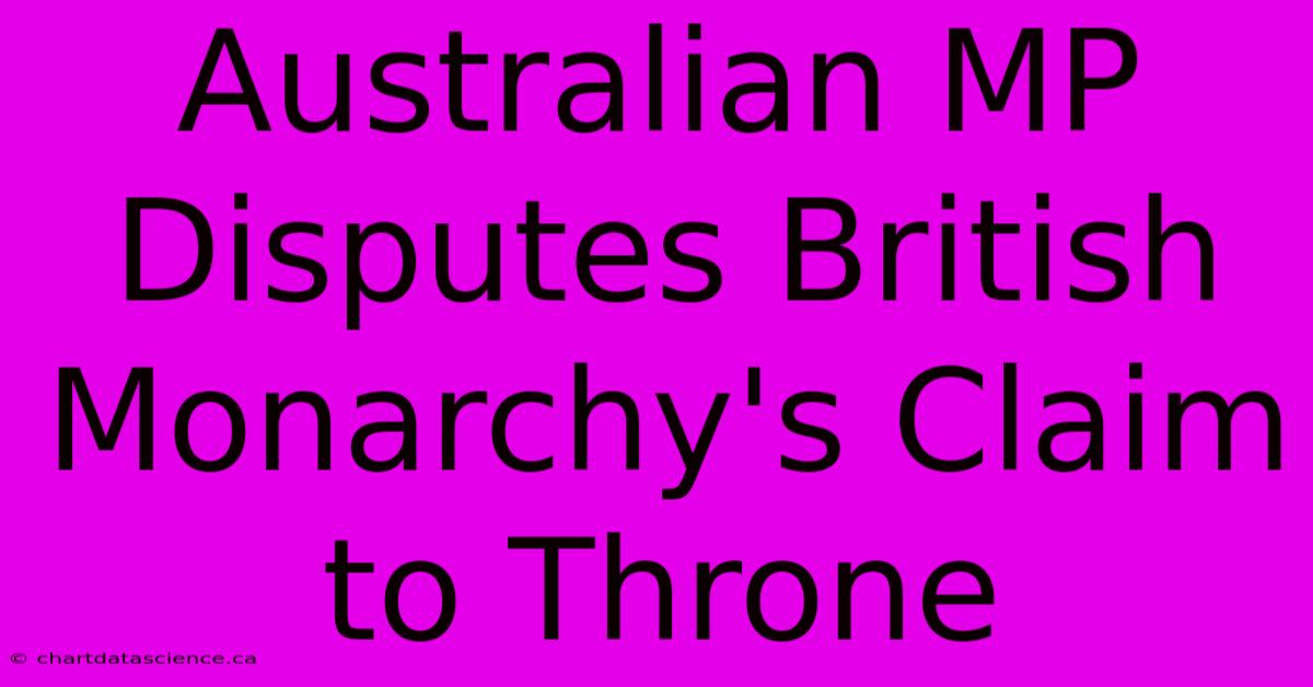 Australian MP Disputes British Monarchy's Claim To Throne