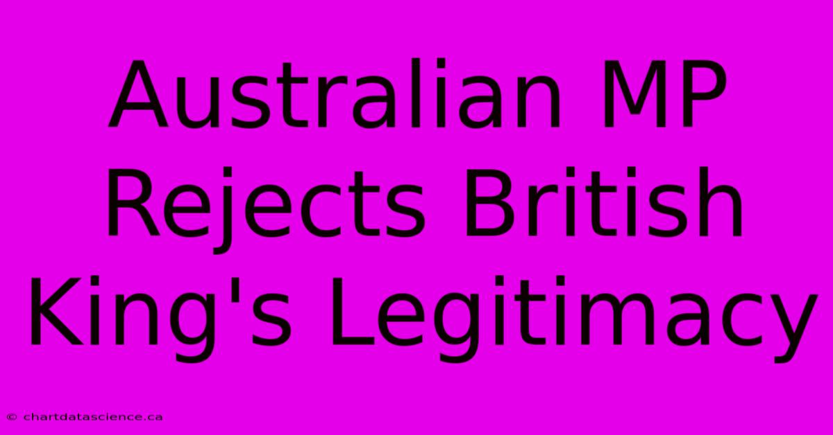 Australian MP Rejects British King's Legitimacy 