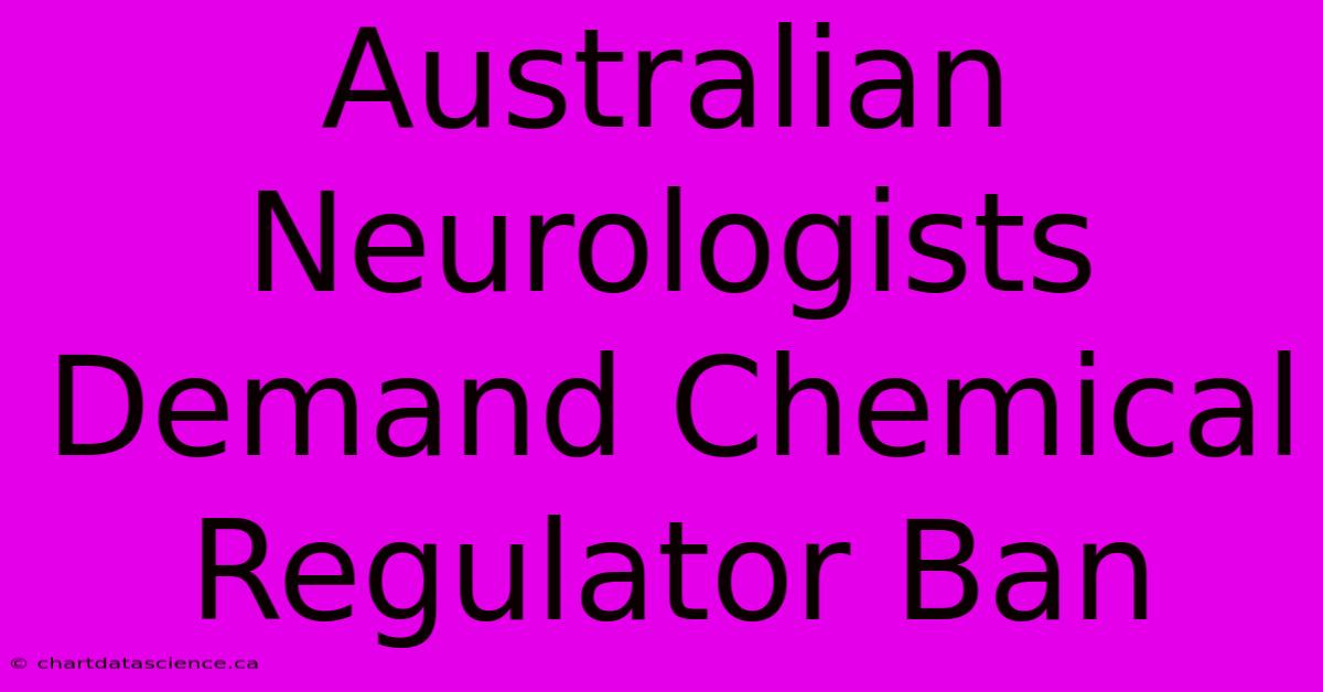 Australian Neurologists Demand Chemical Regulator Ban