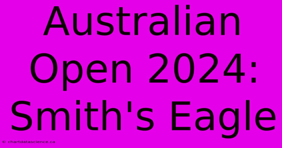 Australian Open 2024: Smith's Eagle