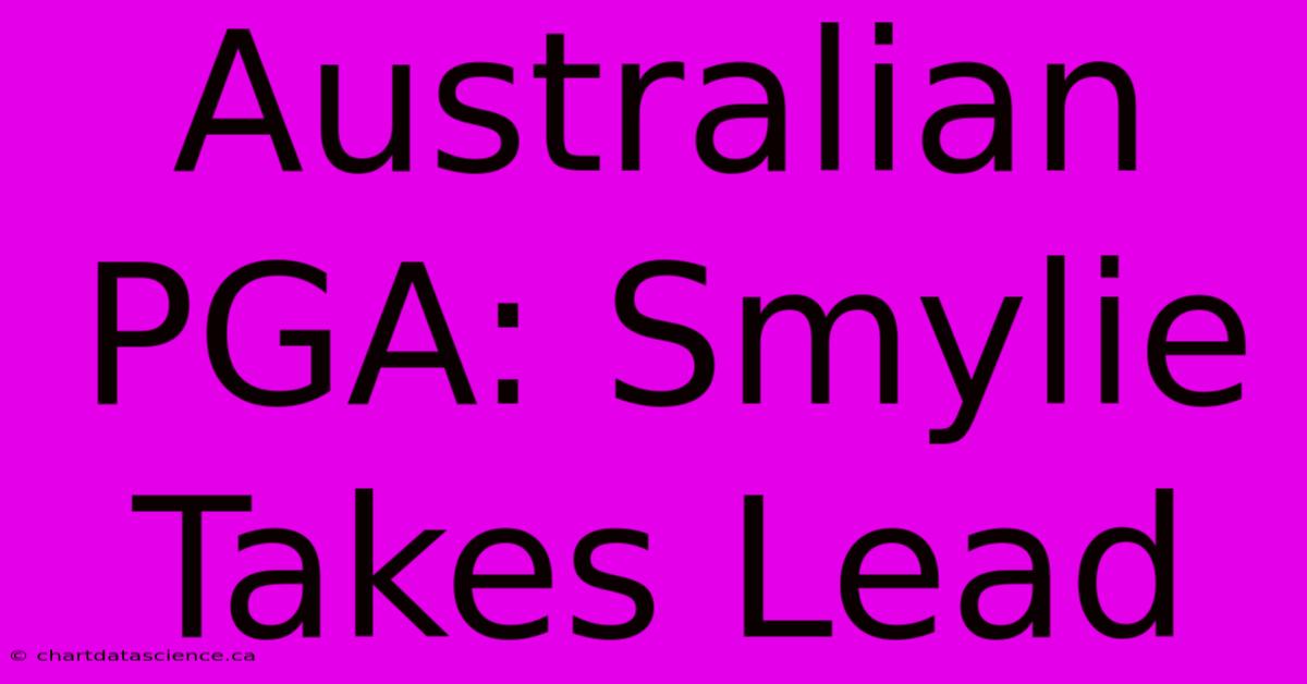 Australian PGA: Smylie Takes Lead