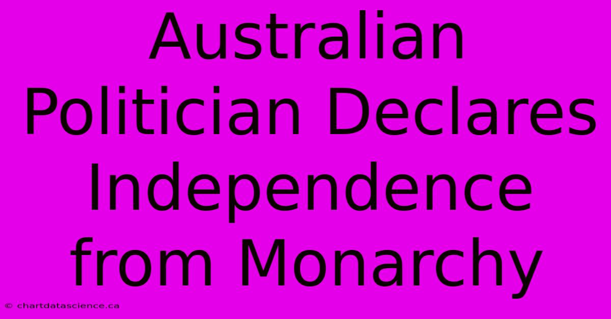 Australian Politician Declares Independence From Monarchy