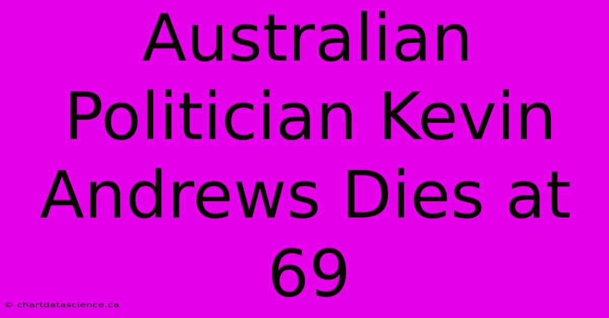 Australian Politician Kevin Andrews Dies At 69