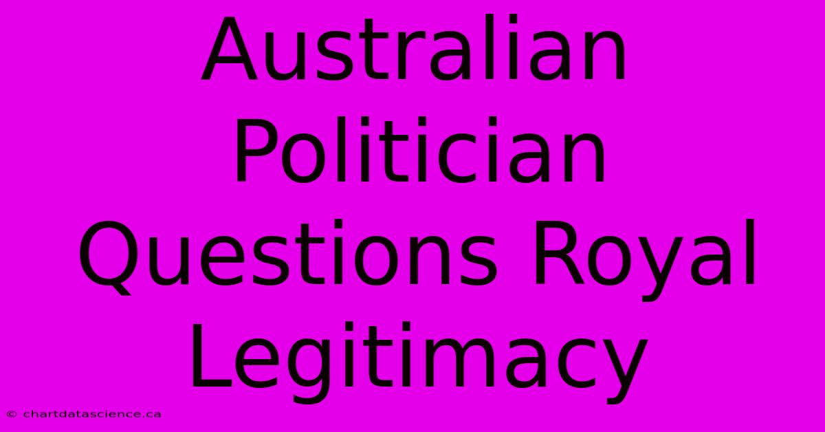 Australian Politician Questions Royal Legitimacy