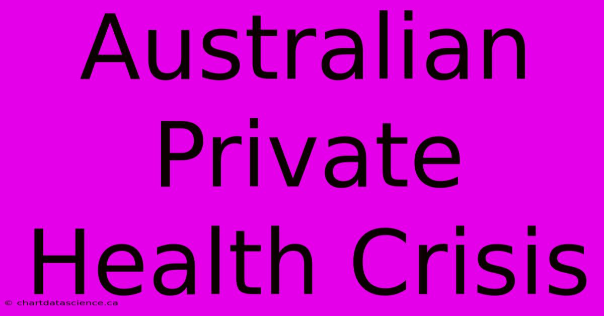 Australian Private Health Crisis