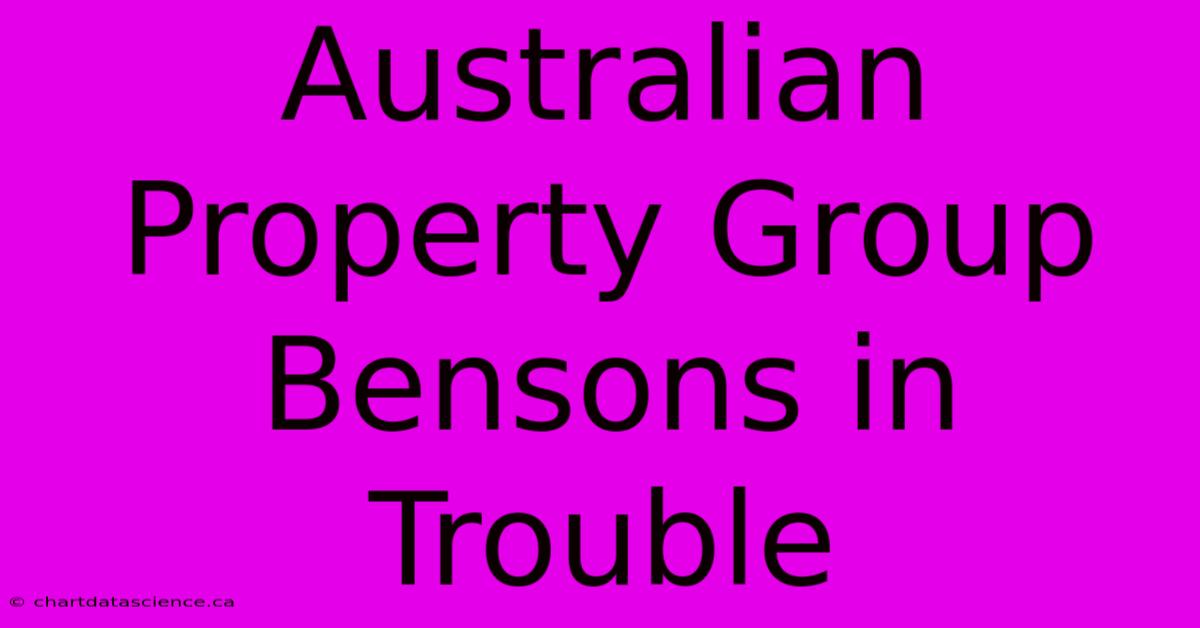 Australian Property Group Bensons In Trouble