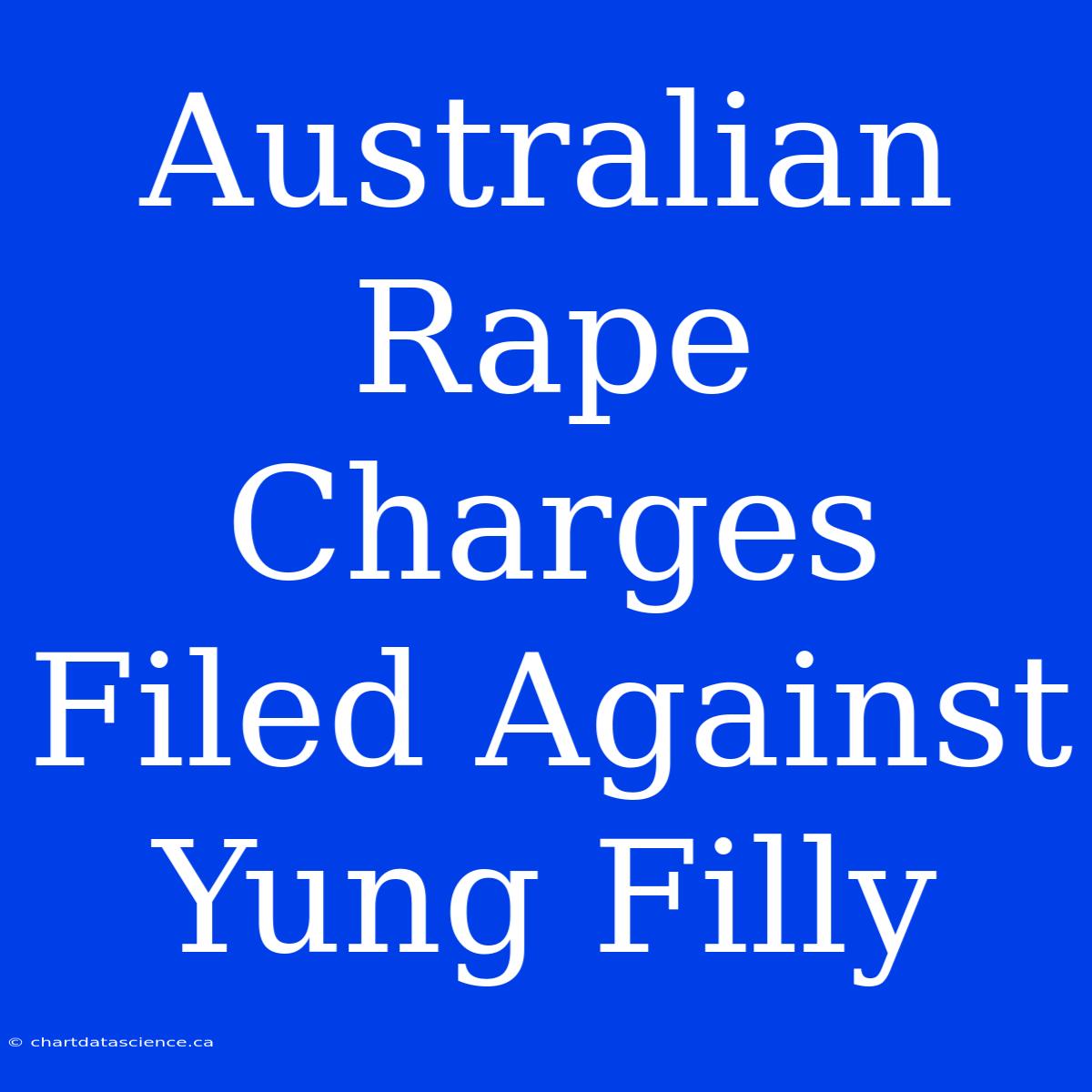 Australian Rape Charges Filed Against Yung Filly