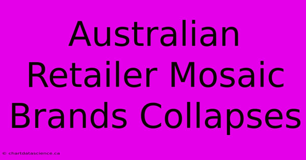 Australian Retailer Mosaic Brands Collapses