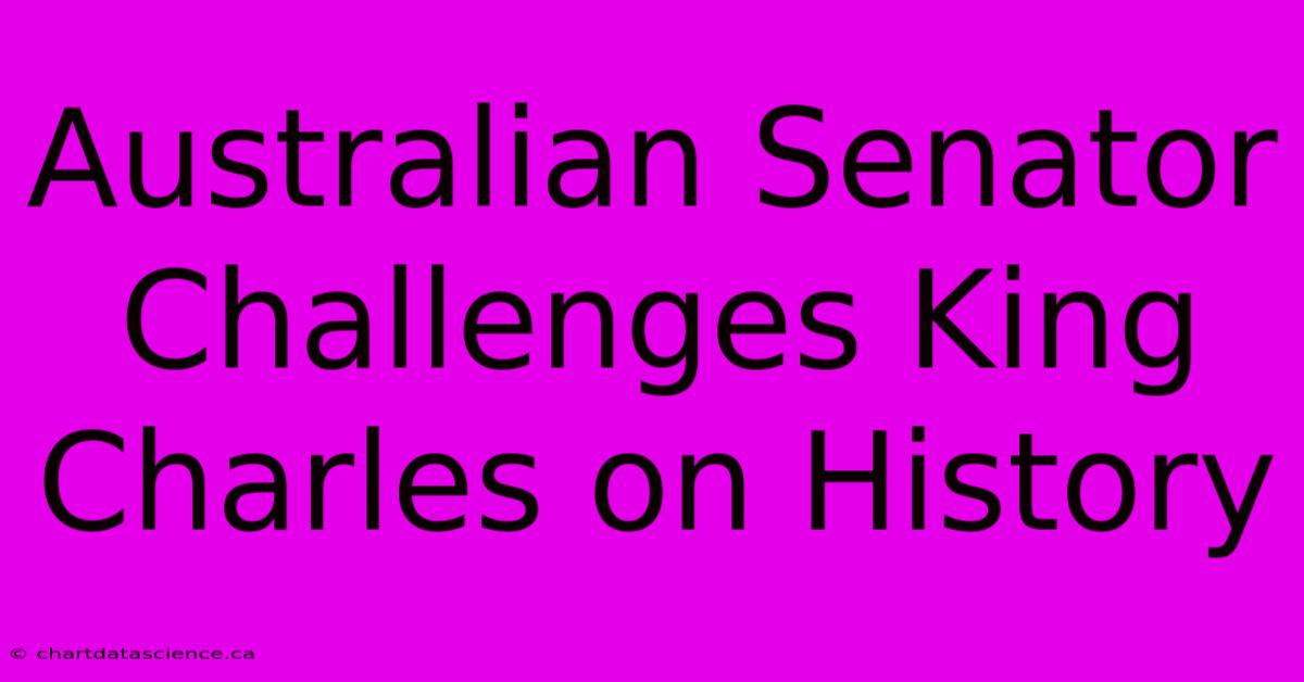 Australian Senator Challenges King Charles On History