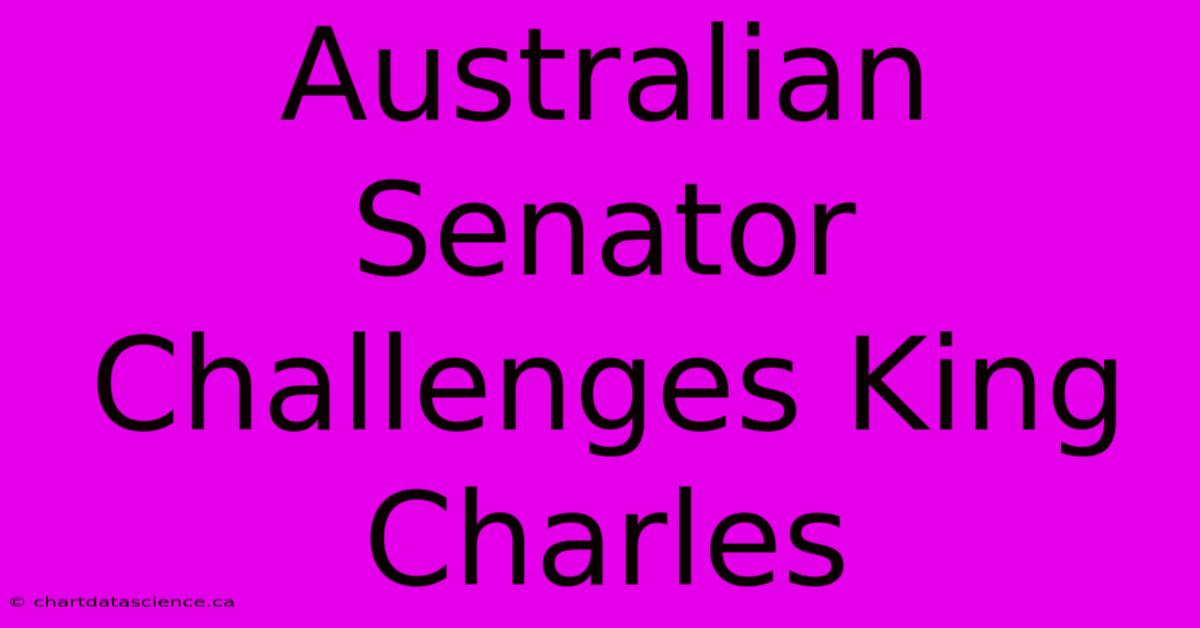 Australian Senator Challenges King Charles 