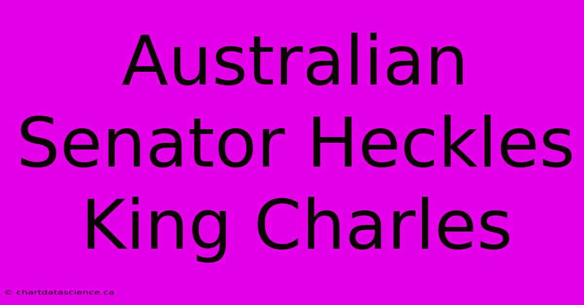 Australian Senator Heckles King Charles