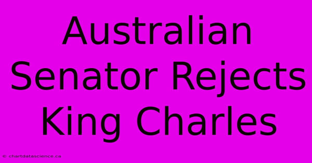 Australian Senator Rejects King Charles